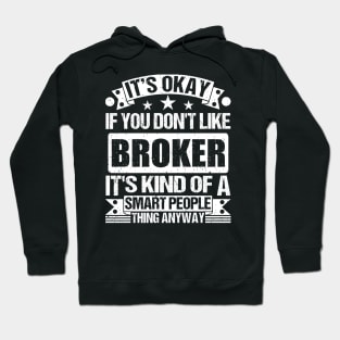 It's Okay If You Don't Like Broker It's Kind Of A Smart People Thing Anyway Broker Lover Hoodie